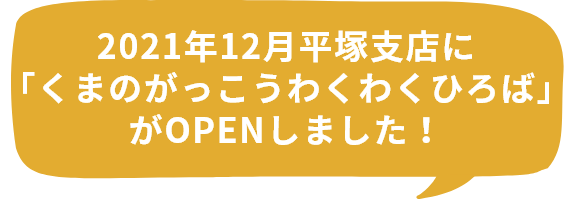 2021年12月平塚支店に「くまのがっこうわくわくひろば」がOPENしました！